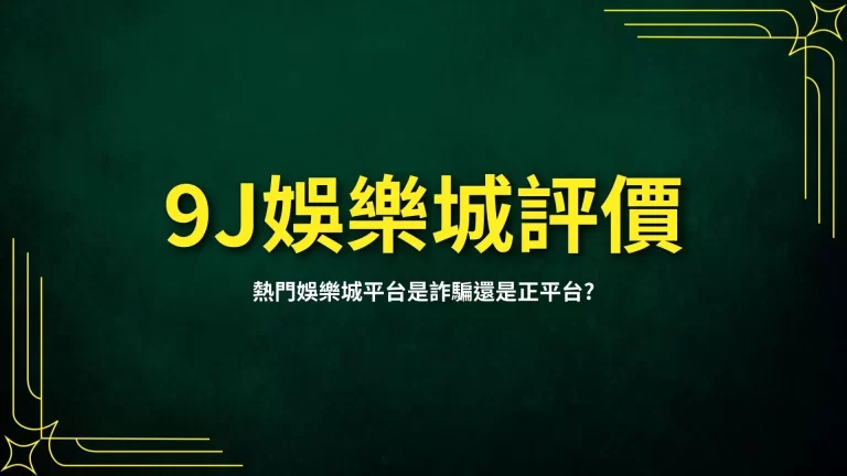 【9J娛樂城評價】一起過來看!熱門娛樂城平台是詐騙還是正平台?